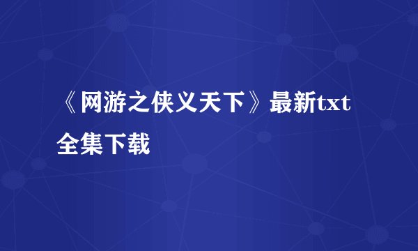 《网游之侠义天下》最新txt全集下载
