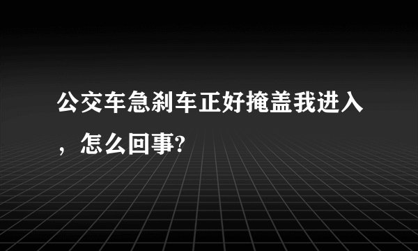 公交车急刹车正好掩盖我进入，怎么回事?