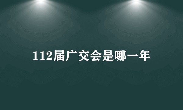 112届广交会是哪一年