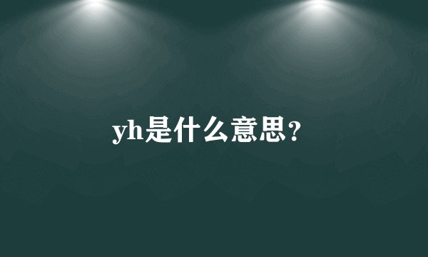 yh是什么意思？