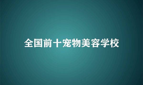 全国前十宠物美容学校