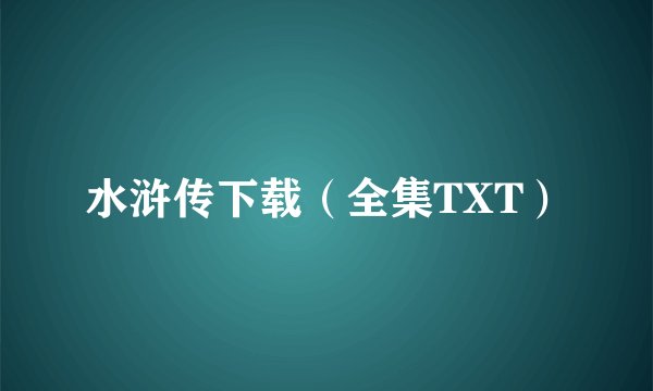 水浒传下载（全集TXT）