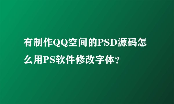 有制作QQ空间的PSD源码怎么用PS软件修改字体？