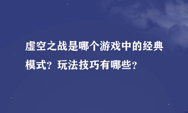 虚空之战是哪个游戏中的经典模式？玩法技巧有哪些？