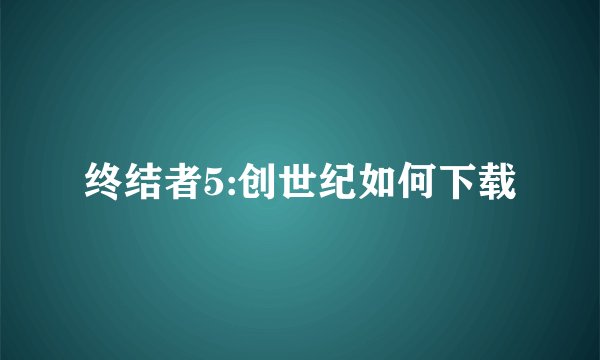 终结者5:创世纪如何下载