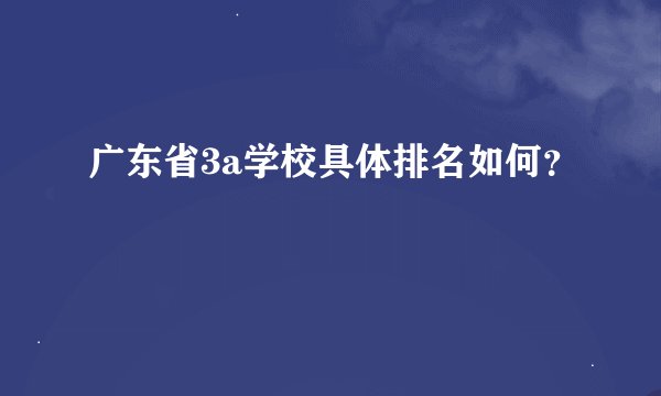 广东省3a学校具体排名如何？