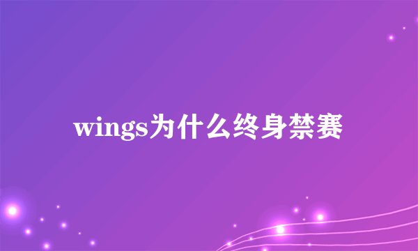 wings为什么终身禁赛