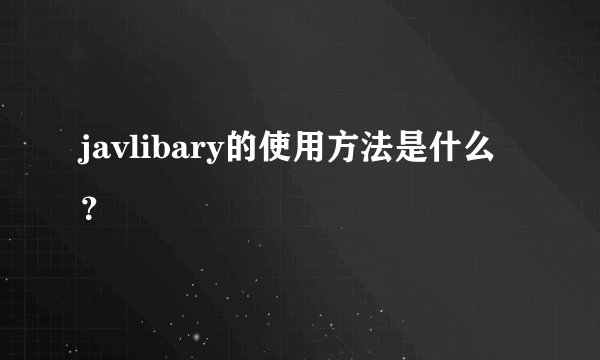 javlibary的使用方法是什么？