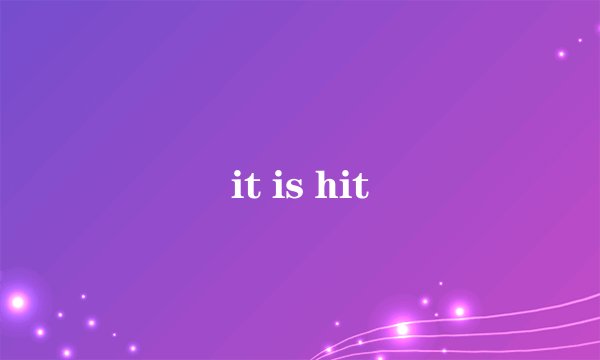 it is hit