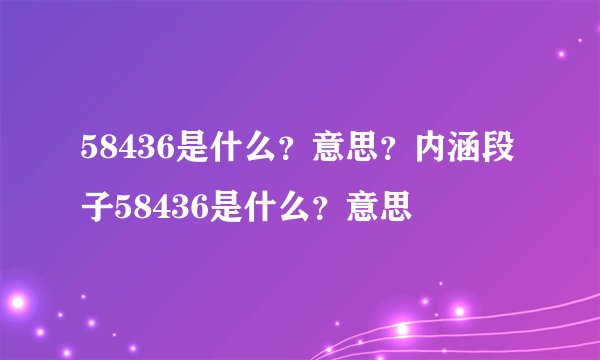 58436是什么？意思？内涵段子58436是什么？意思