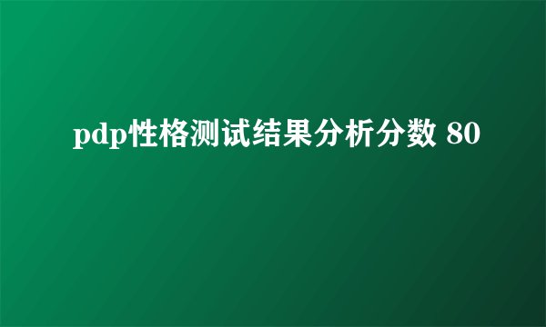 pdp性格测试结果分析分数 80