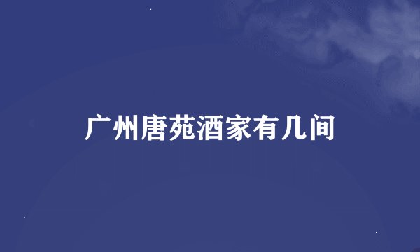广州唐苑酒家有几间