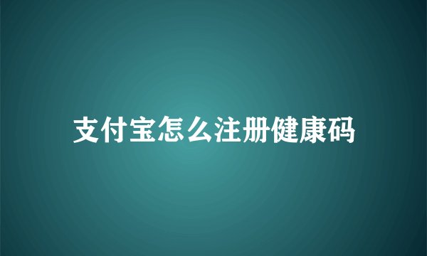 支付宝怎么注册健康码