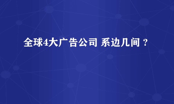 全球4大广告公司 系边几间 ?
