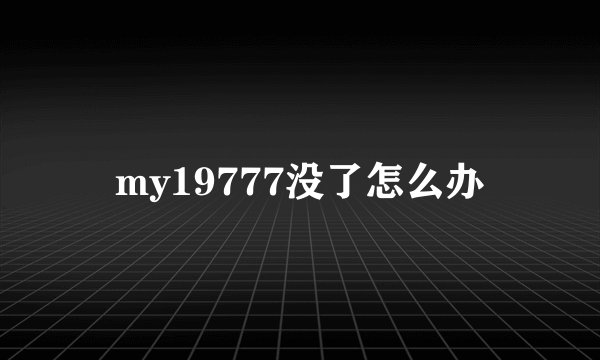 my19777没了怎么办