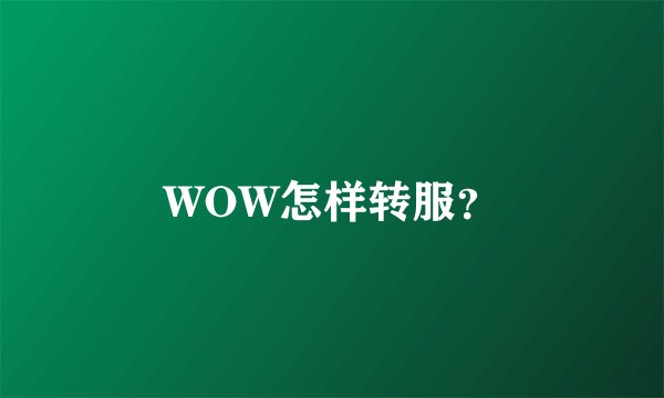 WOW怎样转服？