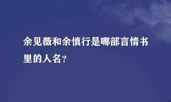 余见薇和余慎行是哪部言情书里的人名？