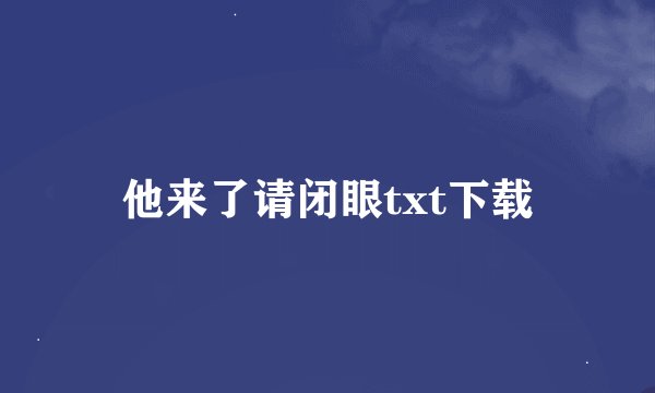 他来了请闭眼txt下载