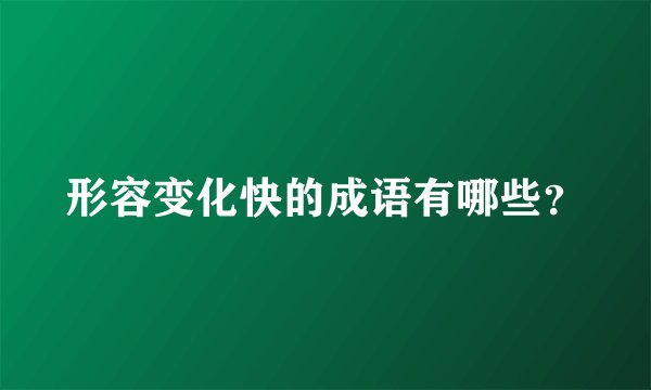 形容变化快的成语有哪些？