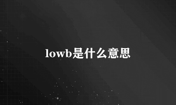 lowb是什么意思