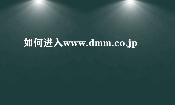 如何进入www.dmm.co.jp