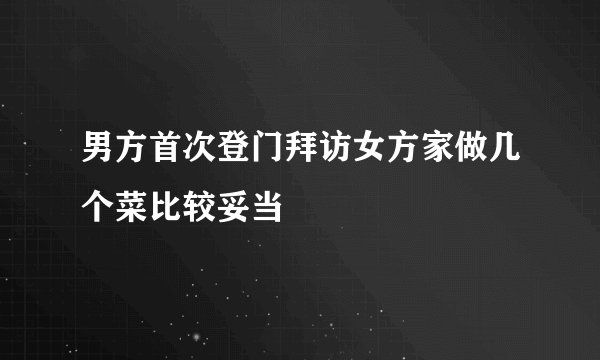 男方首次登门拜访女方家做几个菜比较妥当