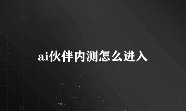 ai伙伴内测怎么进入