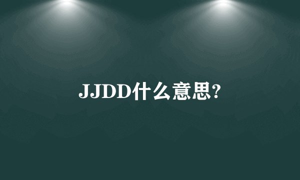 JJDD什么意思?