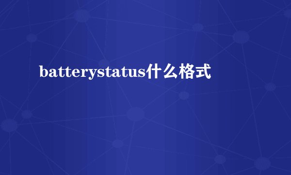 batterystatus什么格式