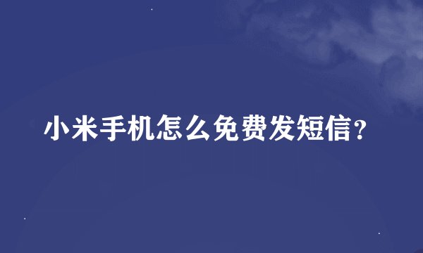 小米手机怎么免费发短信？