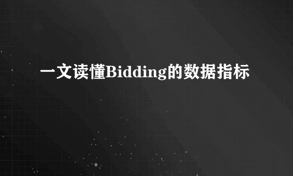 一文读懂Bidding的数据指标
