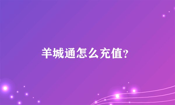 羊城通怎么充值？