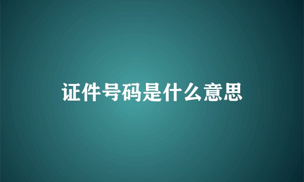 证件号码是什么意思