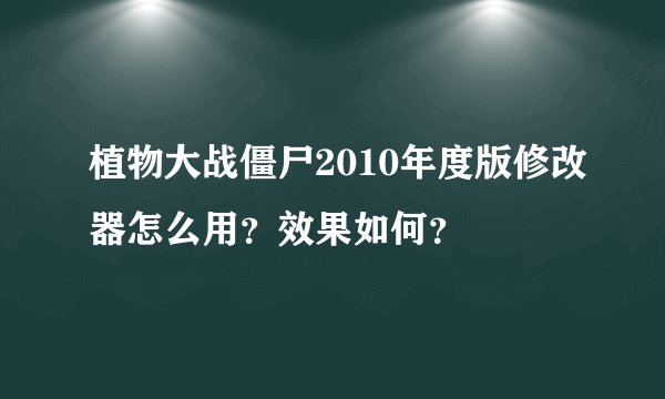 植物大战僵尸2010年度版修改器怎么用？效果如何？