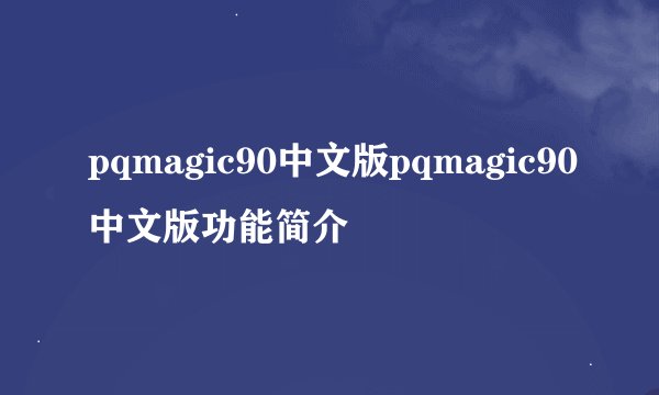 pqmagic90中文版pqmagic90中文版功能简介