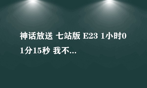 神话放送 七站版 E23 1小时01分15秒 我不行吗 是谁唱的? 谢谢~