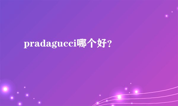 pradagucci哪个好？