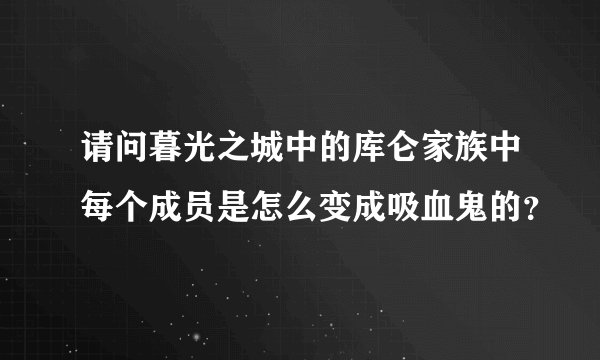 请问暮光之城中的库仑家族中每个成员是怎么变成吸血鬼的？
