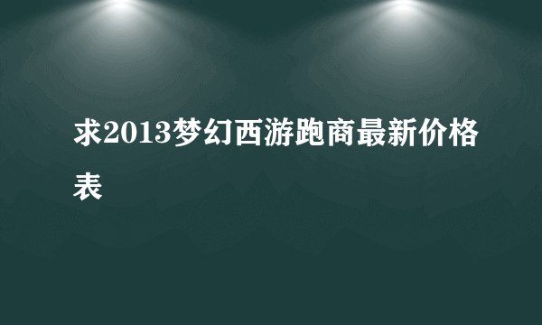 求2013梦幻西游跑商最新价格表