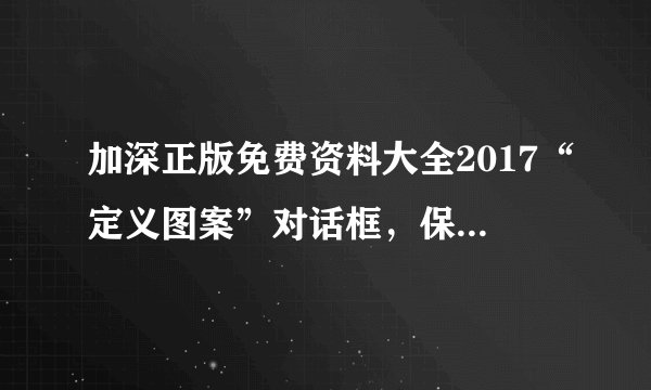 加深正版免费资料大全2017“定义图案”对话框，保持对话框的默认设置单击
