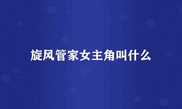 旋风管家女主角叫什么