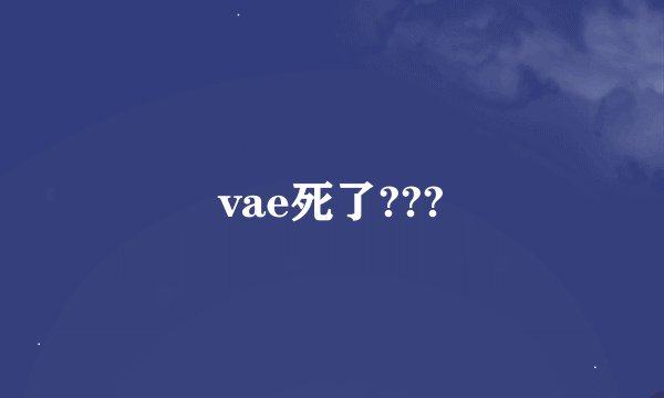 vae死了???