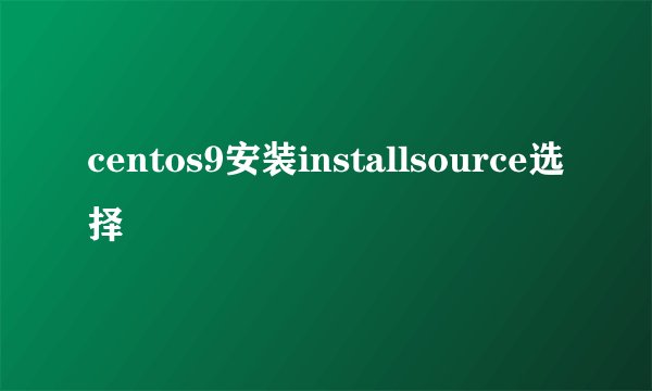 centos9安装installsource选择