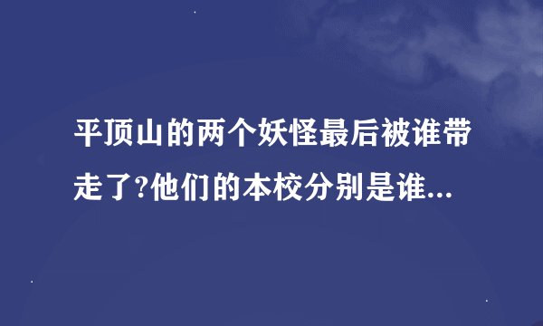平顶山的两个妖怪最后被谁带走了?他们的本校分别是谁?他们为什么在此拦路?他