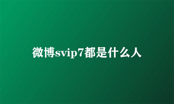 微博svip7都是什么人