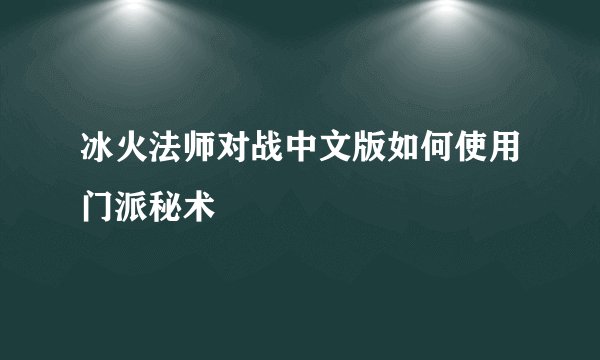 冰火法师对战中文版如何使用门派秘术