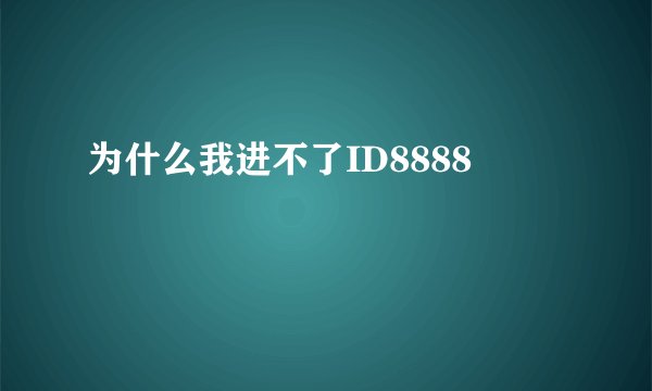 为什么我进不了ID8888