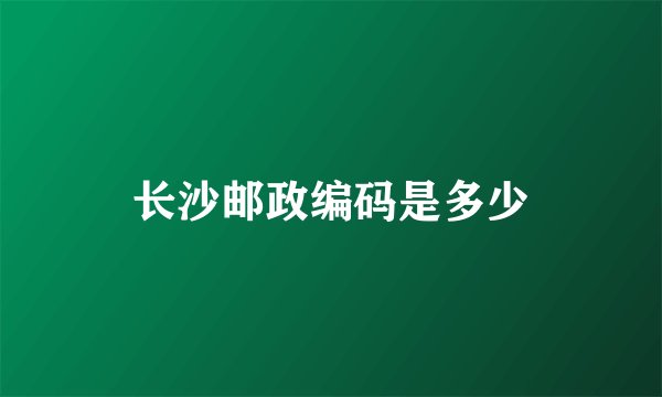 长沙邮政编码是多少