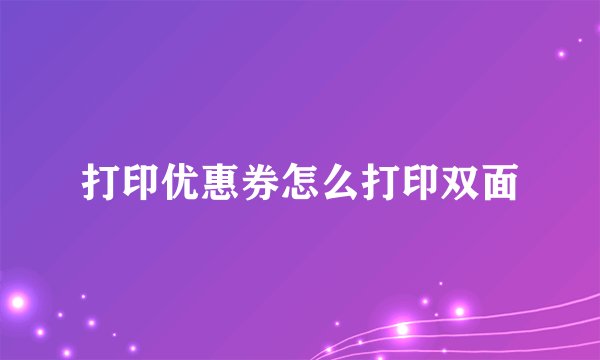 打印优惠券怎么打印双面