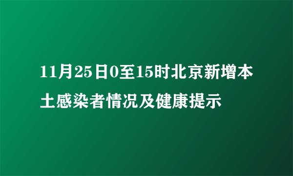 11月25日0至15时北京新增本土感染者情况及健康提示